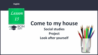 №015 - Come to my house. Social studies. Project. Look after yourself.