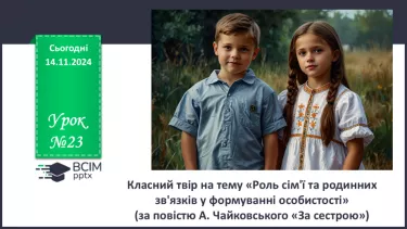 №23 - Класний твір на тему «Роль сім'ї та родинних зв'язків у формуванні особистості» (за повістю А. Чайковського «За сестрою»)