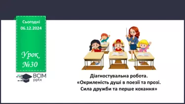 №30 - Діагностувальна робота. «Окриленість душі в поезії та прозі. Сила дружби та перше кохання»