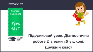 №017 - Підсумковий урок. Діагностувальна робота №2 з теми «Я у школі. Дружній клас»