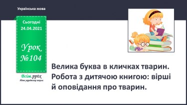 №104 - Велика буква в кличках тварин. Робота з дитячою книгою: вірші й оповідання про тварин.