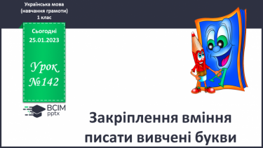 №142 - Закріплення вміння писати вивчені букви. Списування речень, поданих друкованим шрифтом