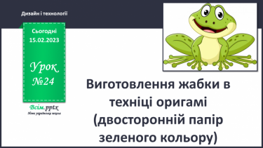№24 - Виготовлення жабки в техніці оригамі (двосторонній папір зеленого кольору)