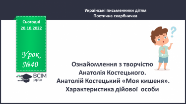 №040 - Ознайомлення з творчістю Анатолія Костецького. Анатолій Костецький «Моя кишеня». Характеристика дійової  особи.