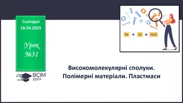 №31 - Високомолекулярні сполуки. Полімерні матеріали. Пластмаси №31 - Високомолекулярні сполуки. Полімерні матеріали. Пластмаси