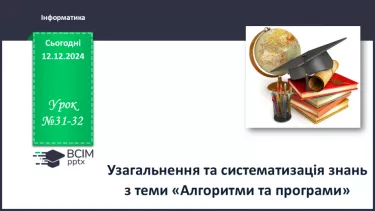 №31-32 - Узагальнення та систематизація знань з теми «Алгоритми та програми».