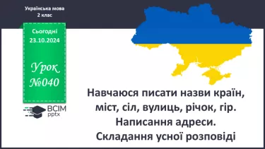 №040 - Навчаюся писати назви країн, міст, сіл, вулиць, річок, гір. Написання адреси. Складання усної розповіді