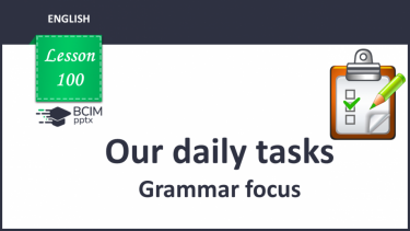 №100 - Our daily tasks.  Grammar focus. “It’s … o’clock”, “It’s quarter past …”, “It’s half past …”, “It’s quarter to …”, “I/she start/starts (finish/finishes) doing …”