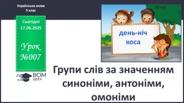 №0007 - Групи слів за значенням синоніми, антоніми, омоніми №0007 - Групи слів за значенням синоніми, антоніми, омоніми