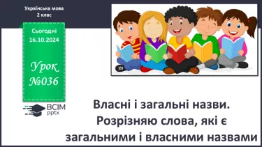 №036 - Власні і загальні назви. Розрізняю слова, які є загальними і власними назвами.