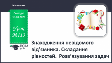 №113 - Знаходження невідомого від’ємника. Складання рівностей. Розв’язування задач.