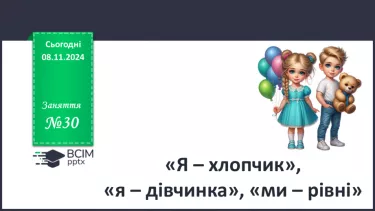 №30 - «Я – хлопчик», «я – дівчинка», «ми – рівні». №30 - «Я – хлопчик», «я – дівчинка», «ми – рівні».