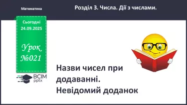 №021 - Назви чисел при додаванні. Невідомий доданок. №021 - Назви чисел при додаванні. Невідомий доданок.