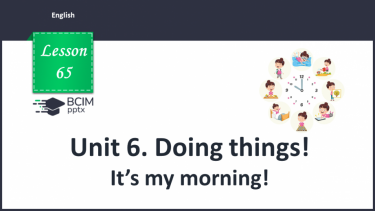 №065 - Unit 6. Doing things. It’s my morning!