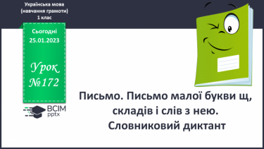 №172 - Письмо. Письмо малої букви щ, складів і слів з нею. Словниковий диктант.