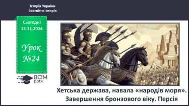 №24 - Хетська держава, навала «народів моря». Завершення бронзового віку. Персія