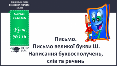 №136 - Письмо. Письмо великої букви Ш. Написання буквосполучень, слів та речень