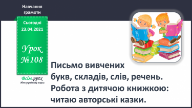 №108 - Письмо вивчених букв, складів, слів, речень. Робота з дитячою книжкою: читаю авторські казки.