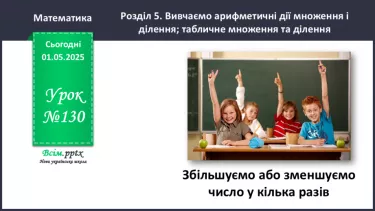 №130 - Збільшуємо або зменшуємо число в кілька разів