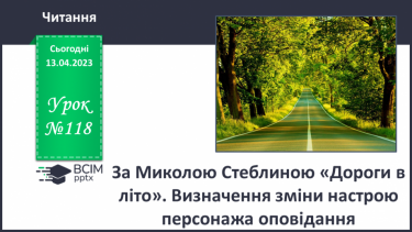 №118 - За Миколою Стеблиною «Дороги в літо». Визначення зміни настрою персонажа оповідання.