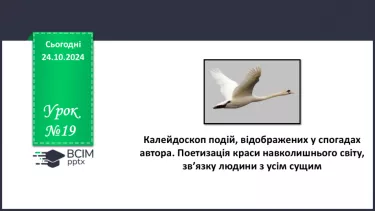 №19 - Калейдоскоп подій, відображених у спогадах автора. Поетизація краси навколишнього світу, зв’язку людини з усім сущим