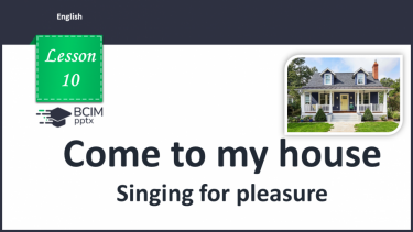 №010 - Come to my house. Singing for pleasure.