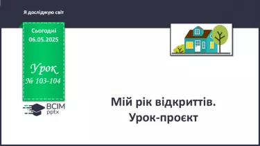 №103-104 - Мій рік відкриттів. Урок-проєкт. №103-104 - Мій рік відкриттів. Урок-проєкт.