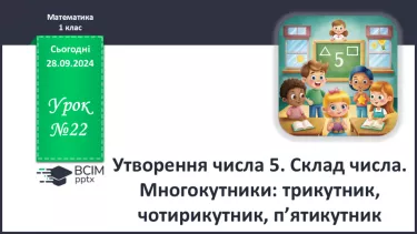 №022 - Утворення числа 5. Склад числа. Многокутники: трикутник, чотирикутник, п’ятикутник.