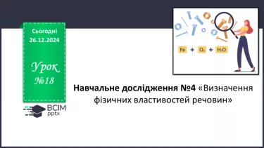 №018 - Навчальне дослідження №4 «Визначення фізичних властивостей речовин»