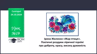 №19 - Ірина Жиленко. «Жар-птиця». Поетичні роздуми ліричної героїні про доброту, красу, високу духовність