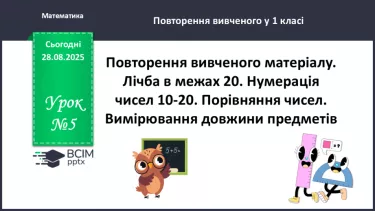 №005 - Повторення вивченого матеріалу. Лічба в межах 20. Нуме¬рація чисел 10-20. №005 - Повторення вивченого матеріалу. Лічба в межах 20. Нуме¬рація чисел 10-20.