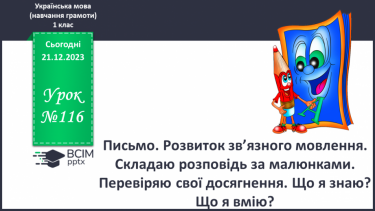 №116 - Розвиток зв’язного мовлення. Складаю розповідь за малюнками. Перевіряю свої досягнення. Що я знаю? Що я вмію?