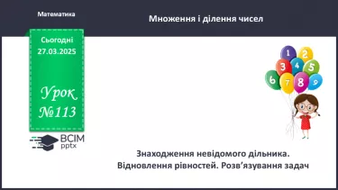 №113 - Знаходження невідомого дільника. Відновлення рівностей. Розв’язування задач. №113 - Знаходження невідомого дільника. Відновлення рівностей. Розв’язування задач.