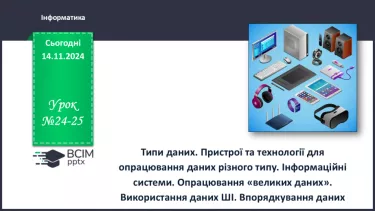 №24-25 - Типи даних. Пристрої та технології для опрацювання даних різного типу.