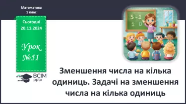 №051 - Зменшення числа на кілька одиниць. Задачі на зменшення числа на кілька одиниць.