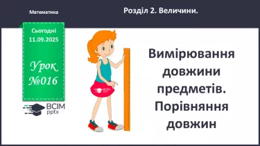 №016 - Вимірювання  довжини  предметів. Порівняння  довжин. №016 - Вимірювання  довжини  предметів. Порівняння  довжин.
