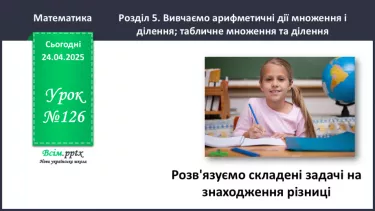 №126 - Розв’язуємо складені задачі на знаходження різниці №126 - Розв’язуємо складені задачі на знаходження різниці