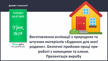 №29 - Виготовлення аплікації з природних та штучних матеріалів «Будинок для моєї родини». Безпечні прийоми праці при роботі з ножицями та клеєм.