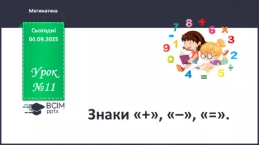 №011 - Знаки «+», «–», «=». Читання записів зі знаками «+» та «–». Доповнення записів знаками «+» і «–» №011 - Знаки «+», «–», «=». Читання записів зі знаками «+» та «–». Доповнення записів знаками «+» і «–»