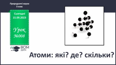 №08 - Атоми: які? де? скільки?