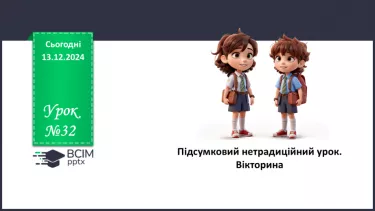 №32 - Нетрадиційний урок (вікторина, КВК, аукціон знань, рольова гра, конференція, екскурсія, телерепортаж тощо)