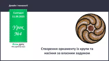 №04 - Створення орнаменту із крупи та насіння за власним задумом. №04 - Створення орнаменту із крупи та насіння за власним задумом.
