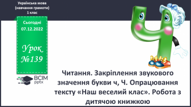 №139 - Читання. Закріплення звукового значення букви ч, Ч. Опрацювання тексту «Наш веселий клас».. Робота з дитячою книжкою.