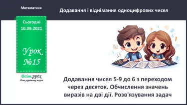 №015 - Додавання чисел 5-9 до 6 з переходом через десяток. Обчи­слення значень виразів на дві дії.