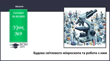 №009 - Будова світлового мікроскопа та робота з ним №009 - Будова світлового мікроскопа та робота з ним