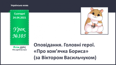 №105 - Оповідання. Головні герої. «Про хом’ячка Бориса» (за Віктором Васильчуком)