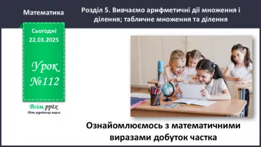 №112 - Ознайомлюємось з математичними виразами добуток і частка №112 - Ознайомлюємось з математичними виразами добуток і частка