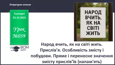 №039 - Народ вчить, як на світі жить. Прислів’я. Особливість змісту і побудови. Пряме і переносне значення змісту прислів’їв (напамять) (с. 71). №039 - Народ вчить, як на світі жить. Прислів’я. Особливість змісту і побудови. Пряме і переносне значення змісту прислів’їв (напамять) (с. 71).