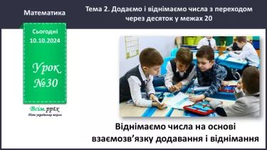 №030 - Віднімаємо числа на основі взаємозв’язку додавання і віднімання