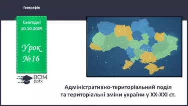 №16 - Адміністративно-територіальний поділ та територіальні зміни України. №16 - Адміністративно-територіальний поділ та територіальні зміни України.